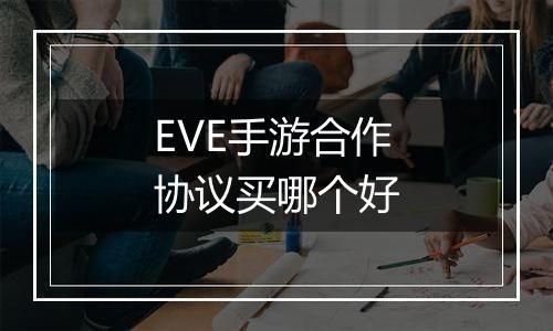 EVE手游合作协议买哪个好