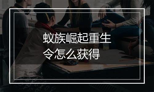 蚁族崛起重生令怎么获得