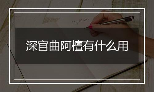 深宫曲阿檀有什么用