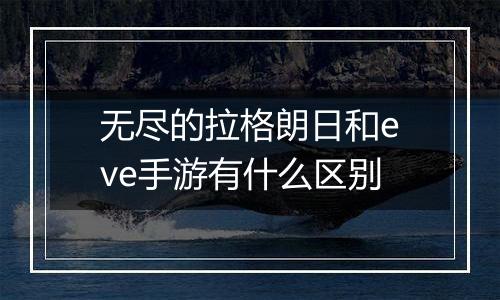 无尽的拉格朗日和eve手游有什么区别