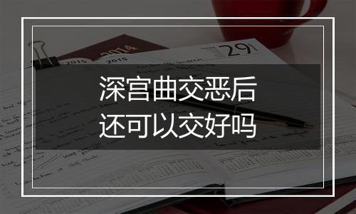 深宫曲交恶后还可以交好吗