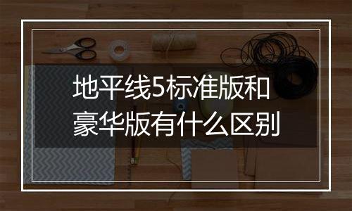 地平线5标准版和豪华版有什么区别