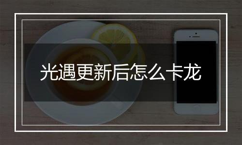 光遇更新后怎么卡龙