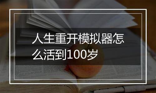人生重开模拟器怎么活到100岁