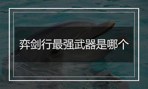 弈剑行最强武器是哪个