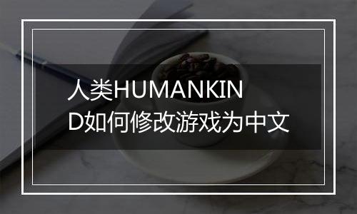 人类HUMANKIND如何修改游戏为中文