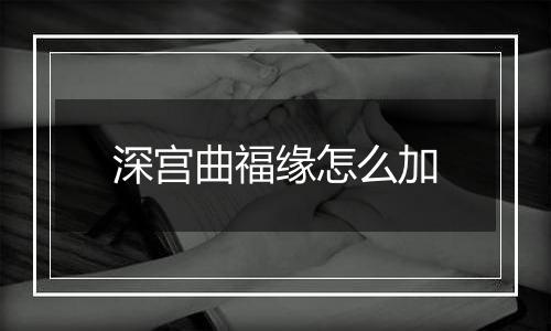 深宫曲福缘怎么加