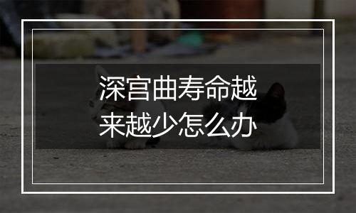 深宫曲寿命越来越少怎么办