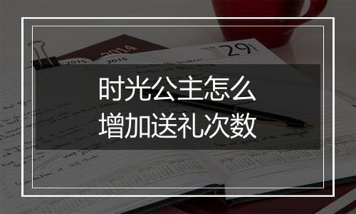 时光公主怎么增加送礼次数