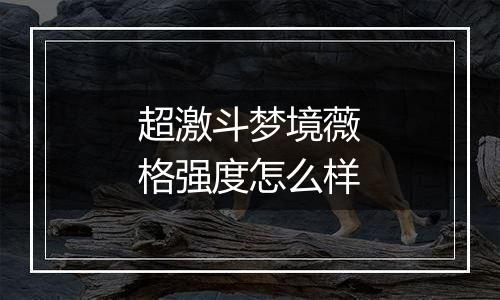 超激斗梦境薇格强度怎么样