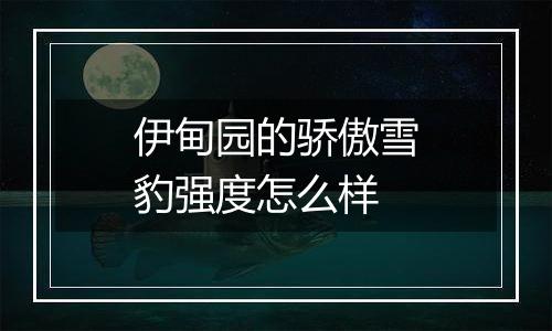 伊甸园的骄傲雪豹强度怎么样