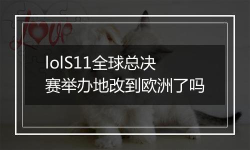 lolS11全球总决赛举办地改到欧洲了吗