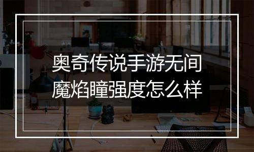 奥奇传说手游无间魔焰瞳强度怎么样