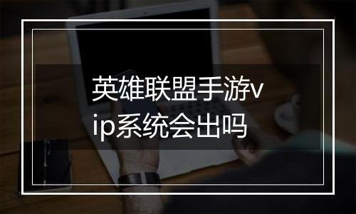 英雄联盟手游vip系统会出吗