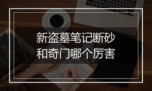 新盗墓笔记断砂和奇门哪个厉害