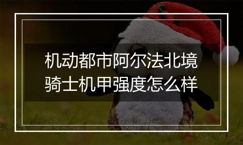 机动都市阿尔法北境骑士机甲强度怎么样