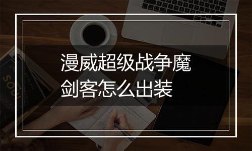 漫威超级战争魔剑客怎么出装
