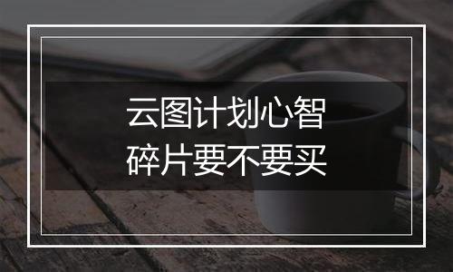 云图计划心智碎片要不要买