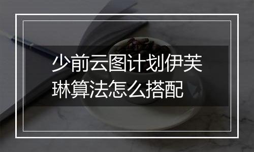 少前云图计划伊芙琳算法怎么搭配