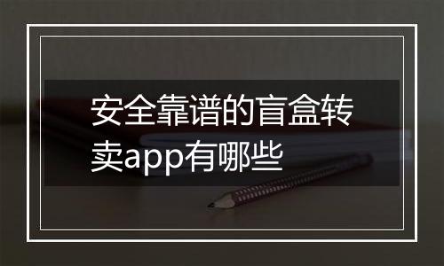 安全靠谱的盲盒转卖app有哪些