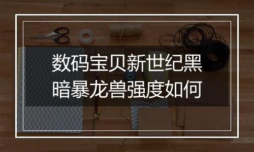 数码宝贝新世纪黑暗暴龙兽强度如何