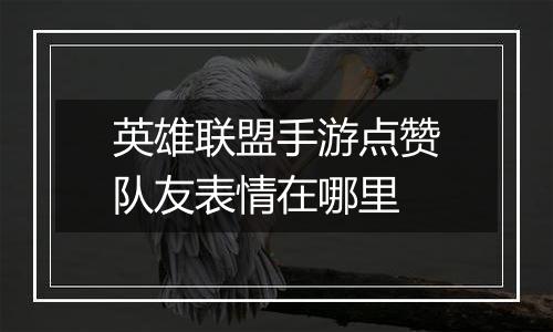 英雄联盟手游点赞队友表情在哪里