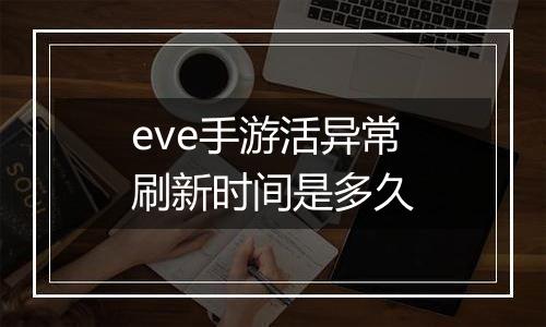 eve手游活异常刷新时间是多久
