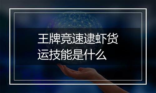 王牌竞速逮虾货运技能是什么