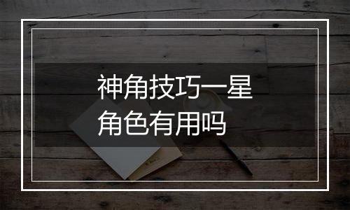 神角技巧一星角色有用吗