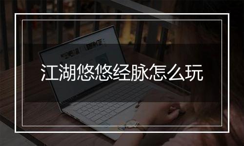 江湖悠悠经脉怎么玩