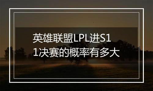 英雄联盟LPL进S11决赛的概率有多大