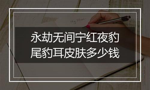 永劫无间宁红夜豹尾豹耳皮肤多少钱