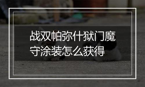 战双帕弥什狱门魔守涂装怎么获得
