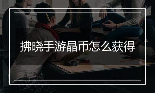 拂晓手游晶币怎么获得