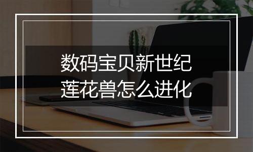 数码宝贝新世纪莲花兽怎么进化