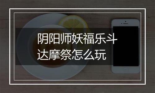 阴阳师妖福乐斗达摩祭怎么玩