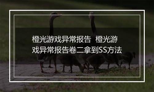 橙光游戏异常报告  橙光游戏异常报告卷二拿到SS方法