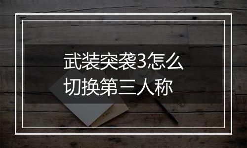 武装突袭3怎么切换第三人称