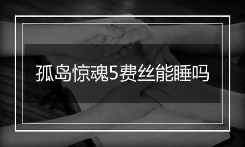 孤岛惊魂5费丝能睡吗