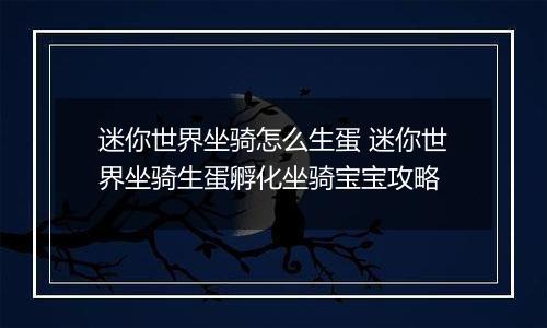 迷你世界坐骑怎么生蛋 迷你世界坐骑生蛋孵化坐骑宝宝攻略