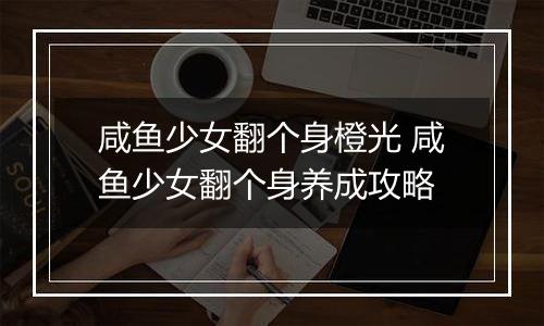 咸鱼少女翻个身橙光 咸鱼少女翻个身养成攻略