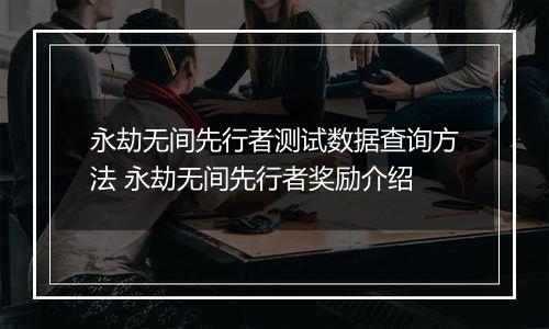 永劫无间先行者测试数据查询方法 永劫无间先行者奖励介绍
