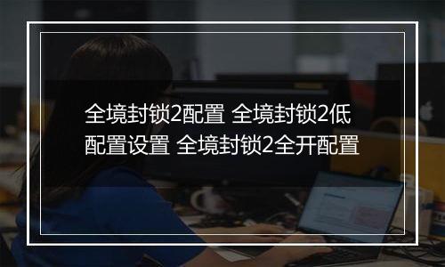 全境封锁2配置 全境封锁2低配置设置 全境封锁2全开配置