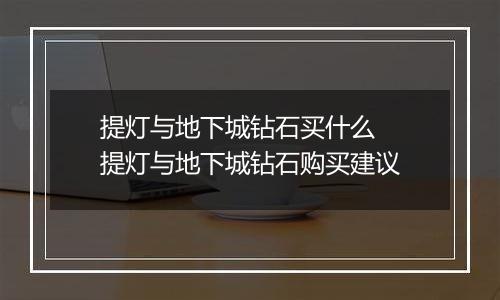 提灯与地下城钻石买什么  提灯与地下城钻石购买建议