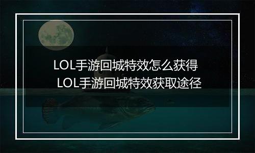 LOL手游回城特效怎么获得  LOL手游回城特效获取途径