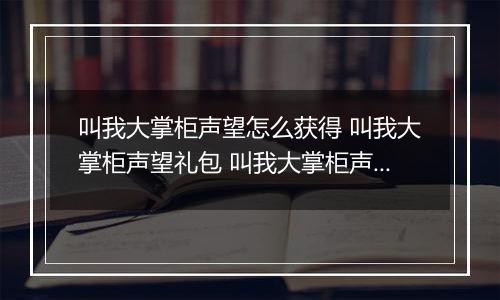 叫我大掌柜声望怎么获得 叫我大掌柜声望礼包 叫我大掌柜声望怎么涨