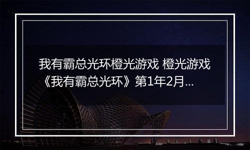 我有霸总光环橙光游戏 橙光游戏《我有霸总光环》第1年2月攻略