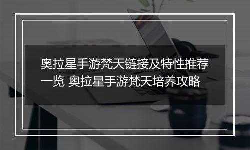 奥拉星手游梵天链接及特性推荐一览 奥拉星手游梵天培养攻略