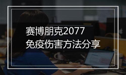 赛博朋克2077免疫伤害方法分享
