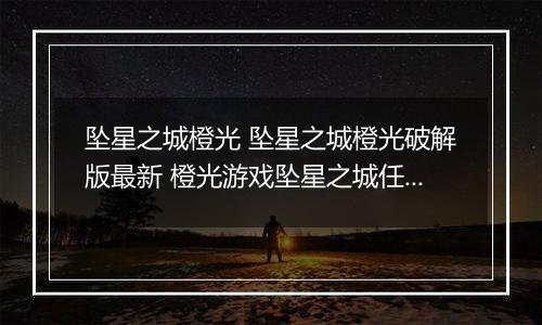 坠星之城橙光 坠星之城橙光破解版最新 橙光游戏坠星之城任务攻略